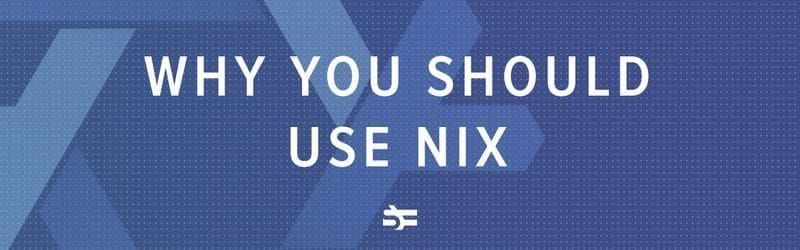 What is Nix? And why you should use Nix programming language and package manager