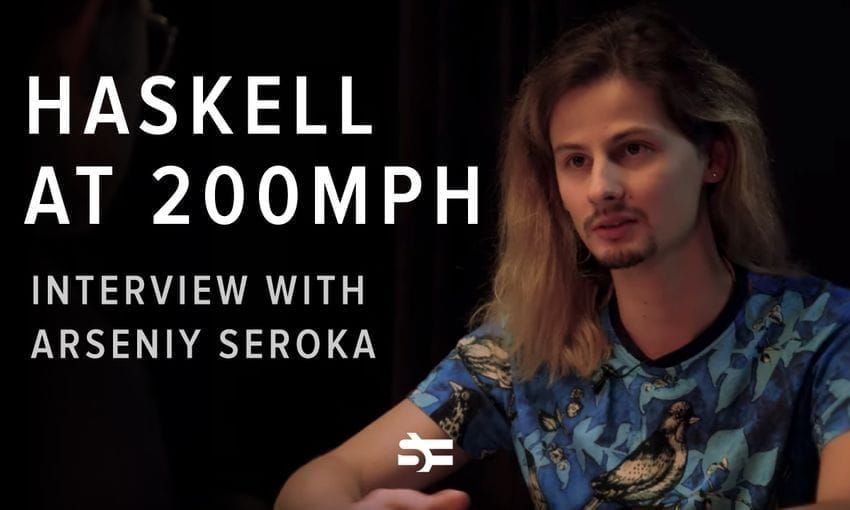 Haskell at 200 MPH: Interview with Arseniy Seroka