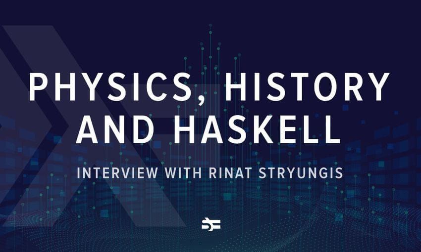 Physics, History and Haskell. Interview with Rinat Stryungis